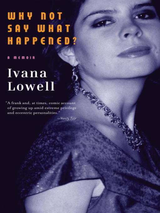 Title details for Why Not Say What Happened? by Ivana Lowell - Available